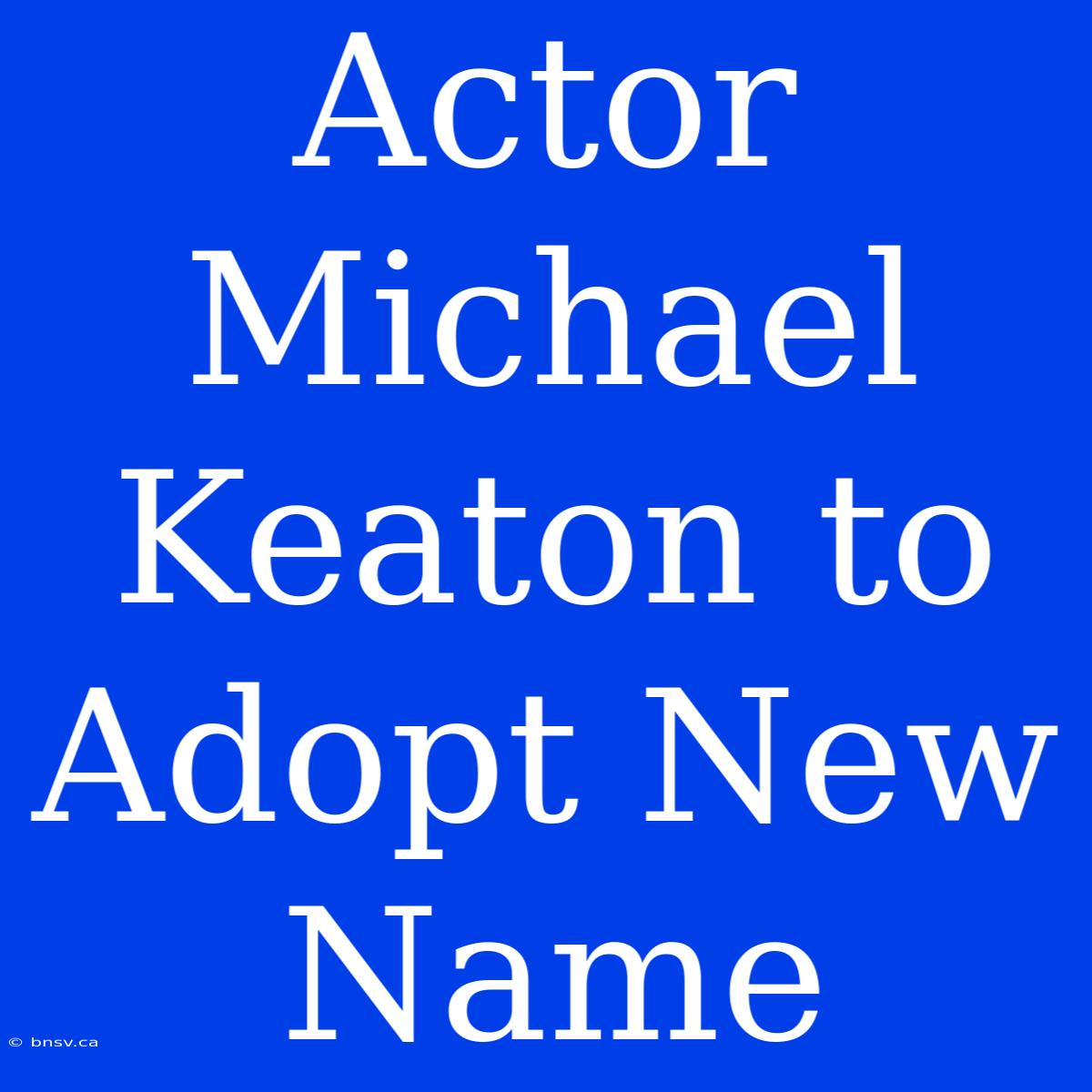 Actor Michael Keaton To Adopt New Name