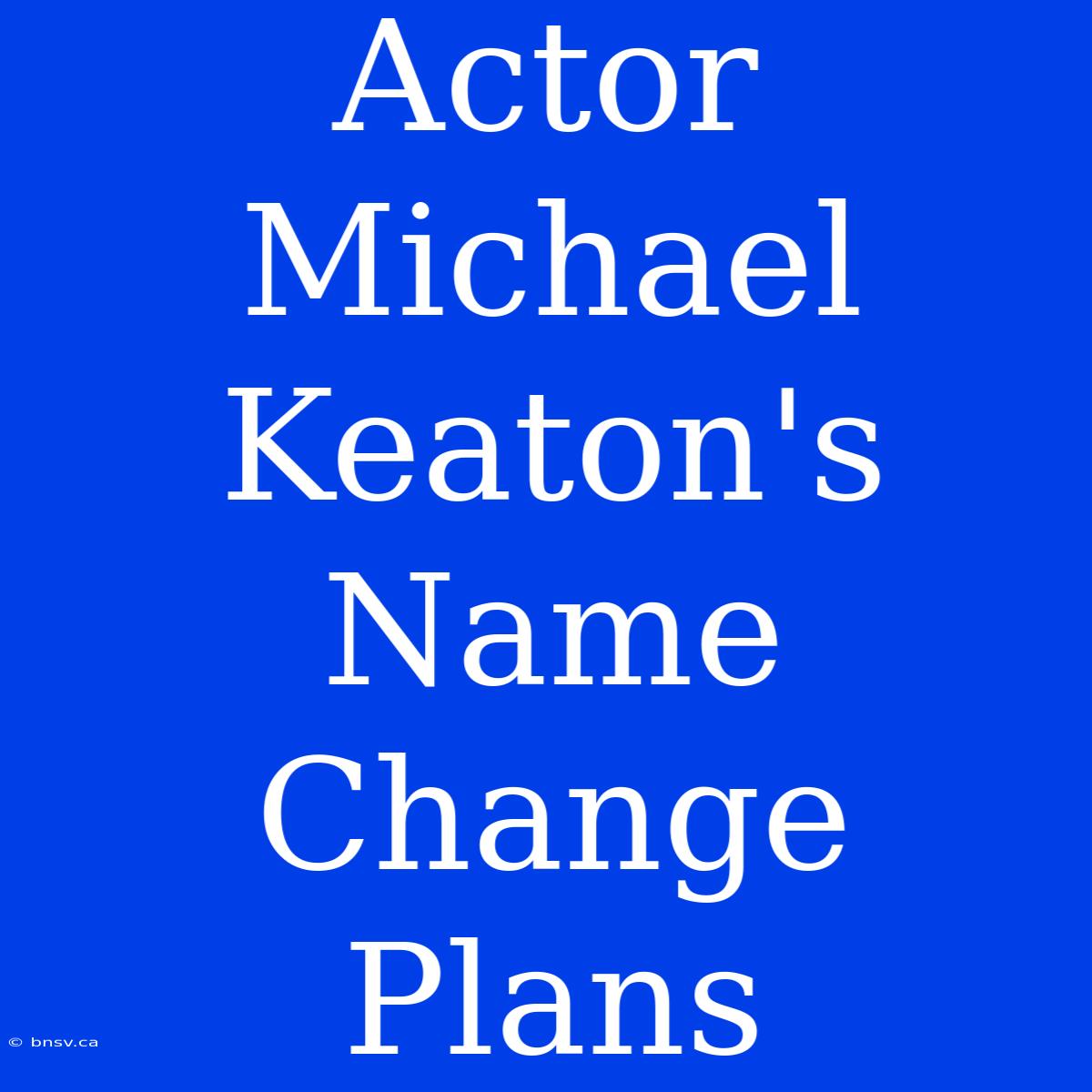 Actor Michael Keaton's Name Change Plans