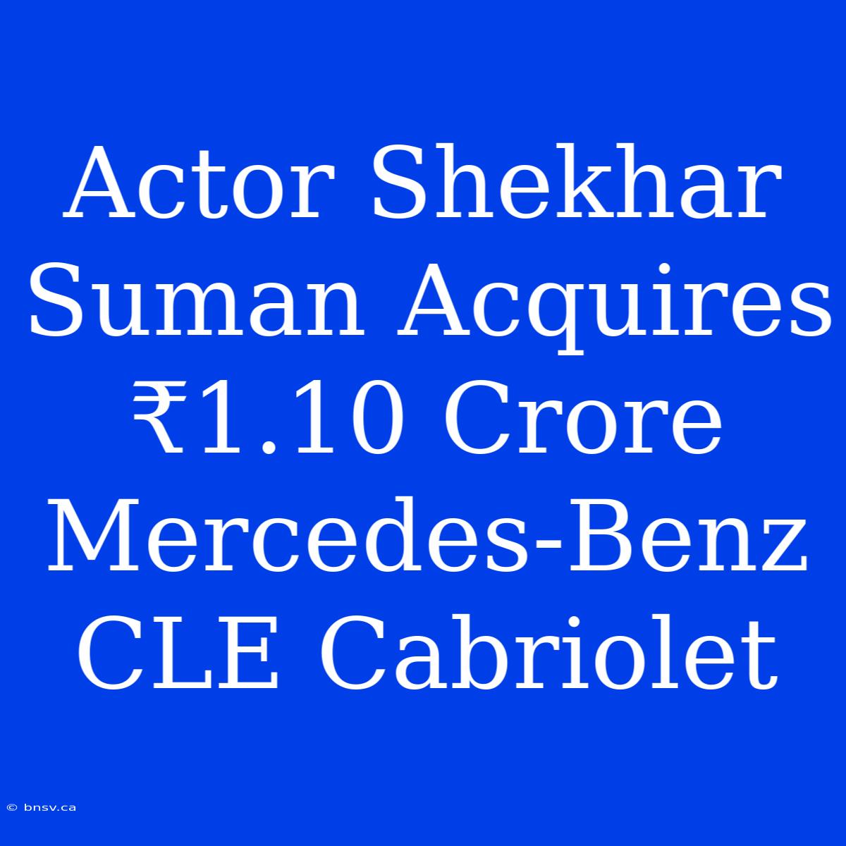 Actor Shekhar Suman Acquires ₹1.10 Crore Mercedes-Benz CLE Cabriolet