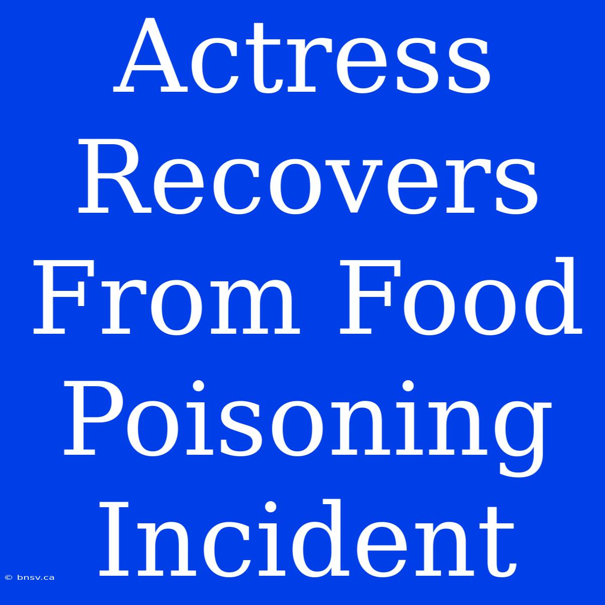 Actress Recovers From Food Poisoning Incident