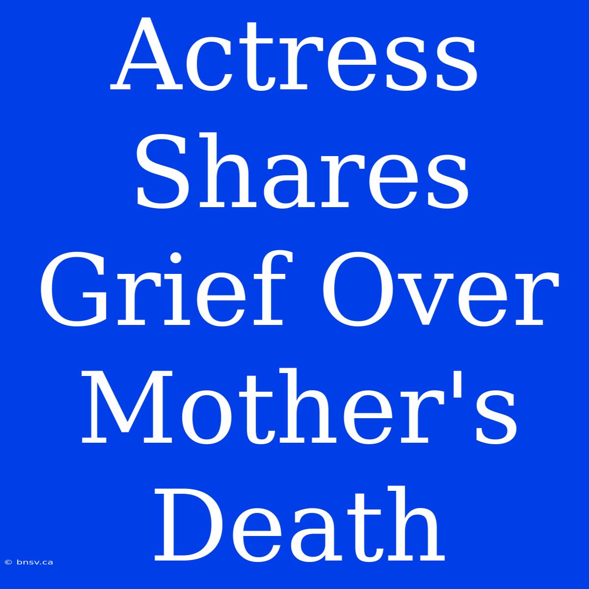 Actress Shares Grief Over Mother's Death