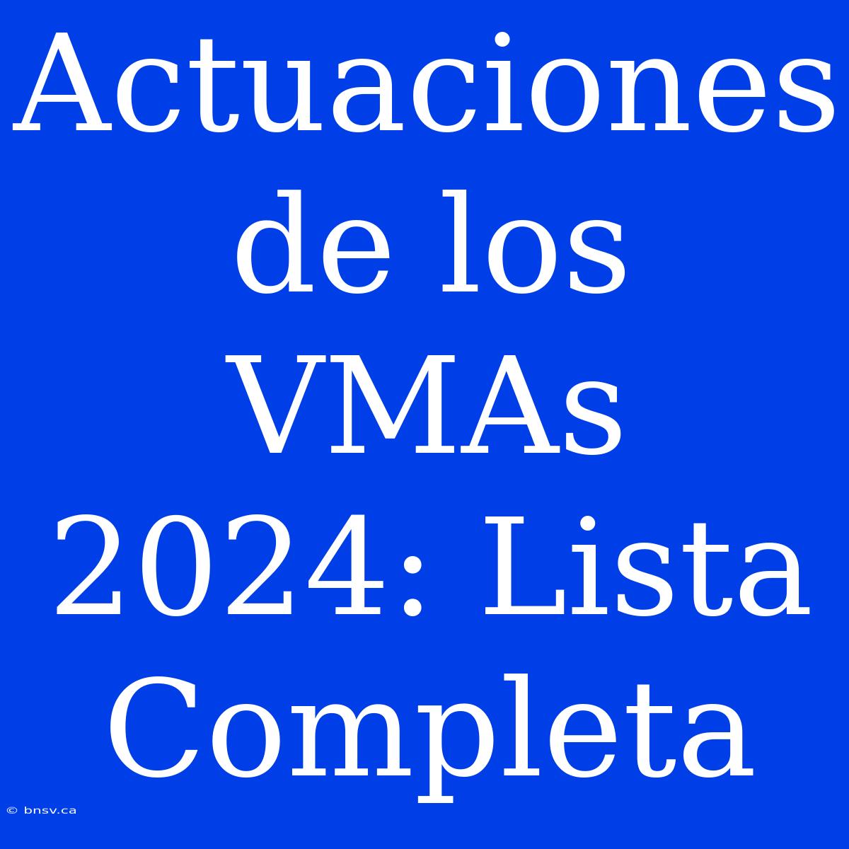 Actuaciones De Los VMAs 2024: Lista Completa