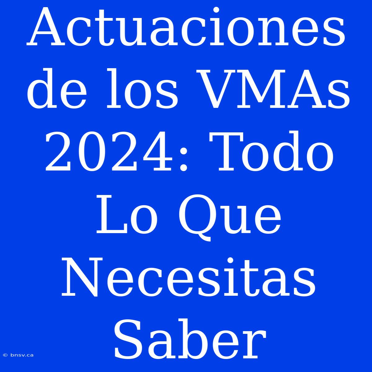 Actuaciones De Los VMAs 2024: Todo Lo Que Necesitas Saber