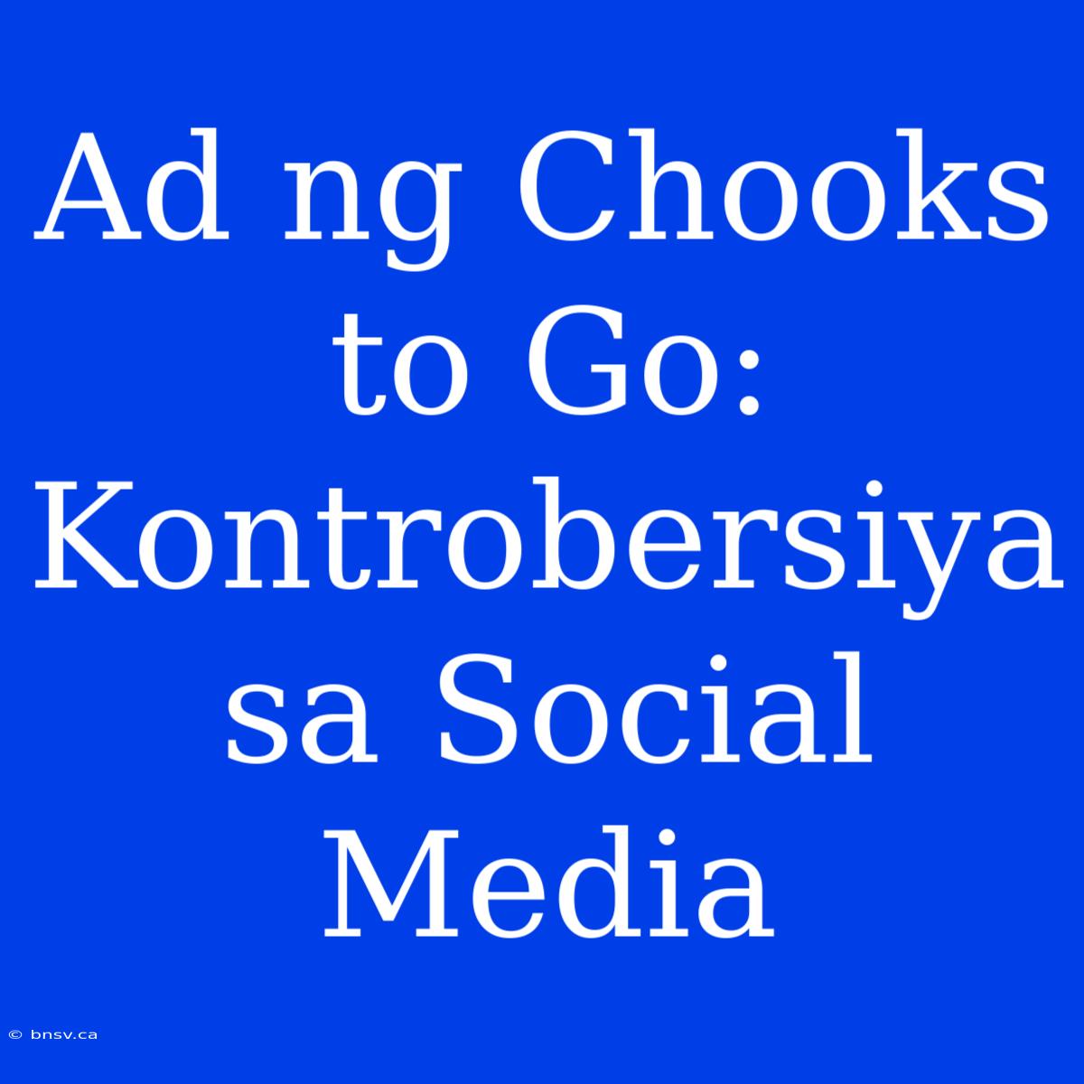 Ad Ng Chooks To Go: Kontrobersiya Sa Social Media