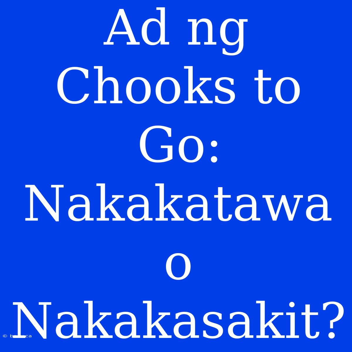 Ad Ng Chooks To Go: Nakakatawa O Nakakasakit?