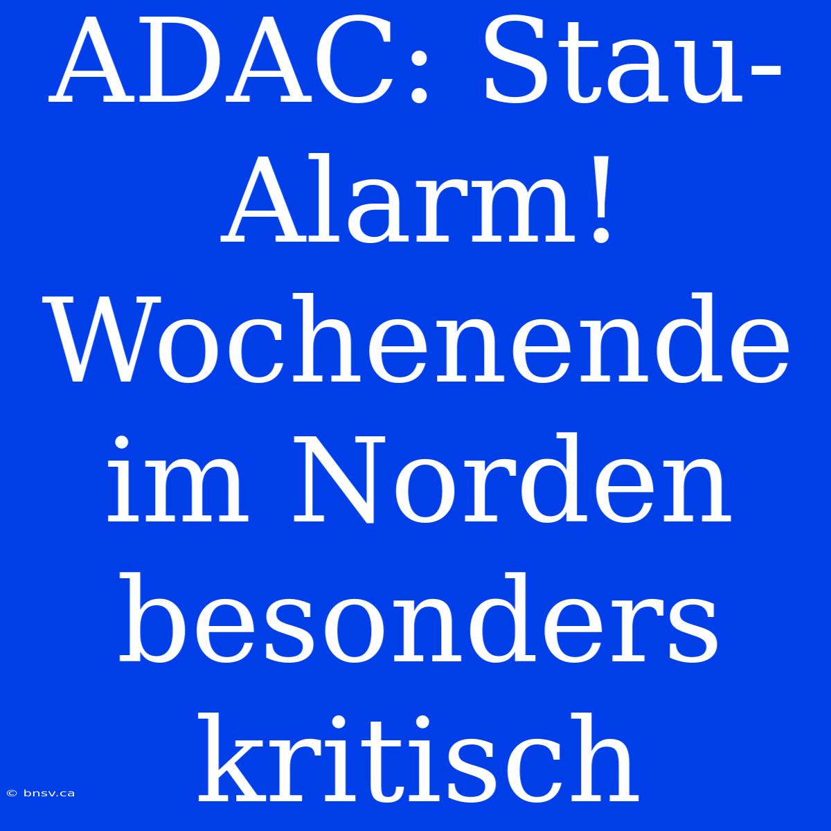 ADAC: Stau-Alarm! Wochenende Im Norden Besonders Kritisch