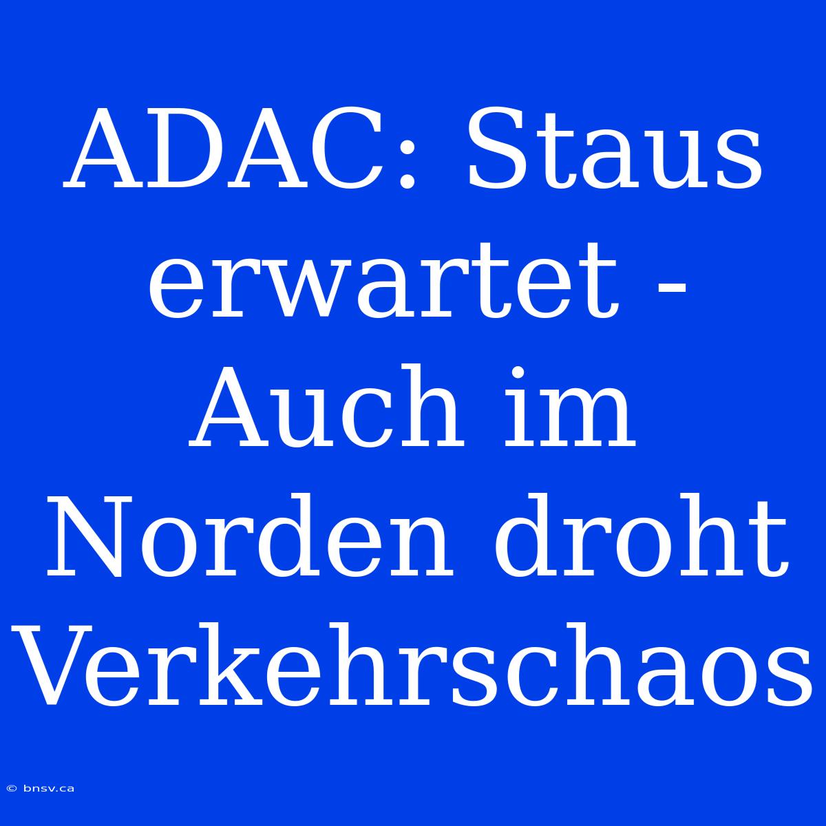 ADAC: Staus Erwartet - Auch Im Norden Droht Verkehrschaos