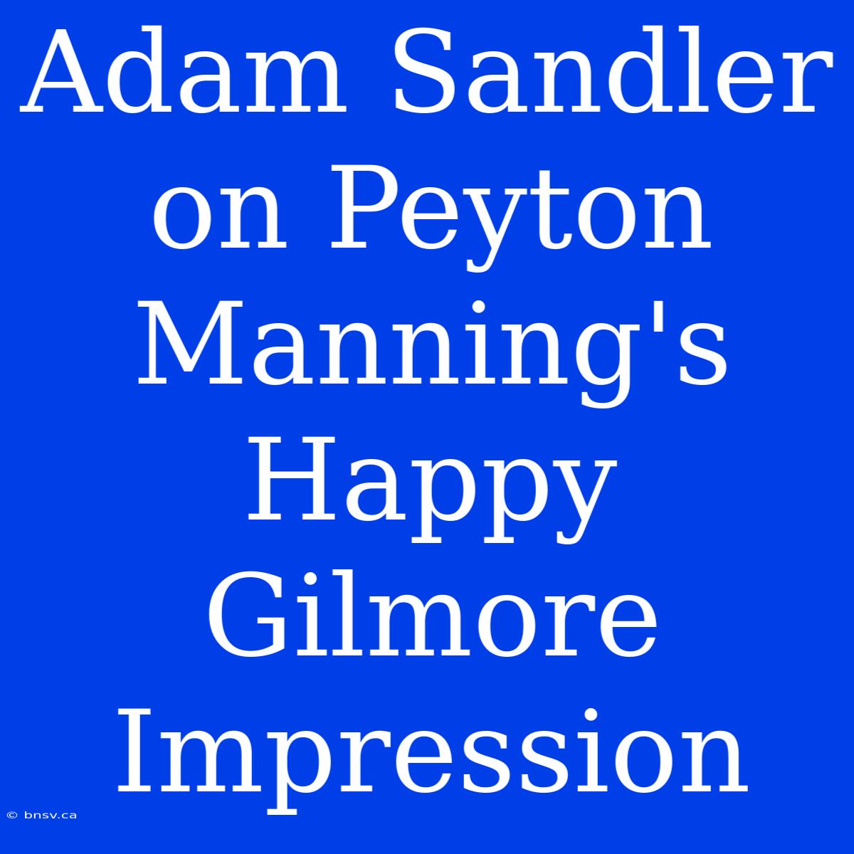 Adam Sandler On Peyton Manning's Happy Gilmore Impression