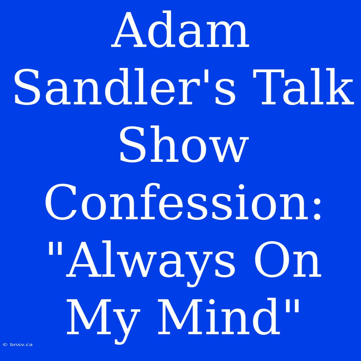 Adam Sandler's Talk Show Confession: 