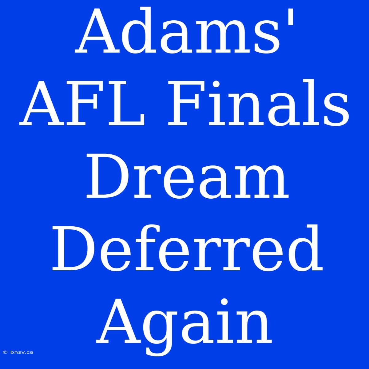 Adams' AFL Finals Dream Deferred Again