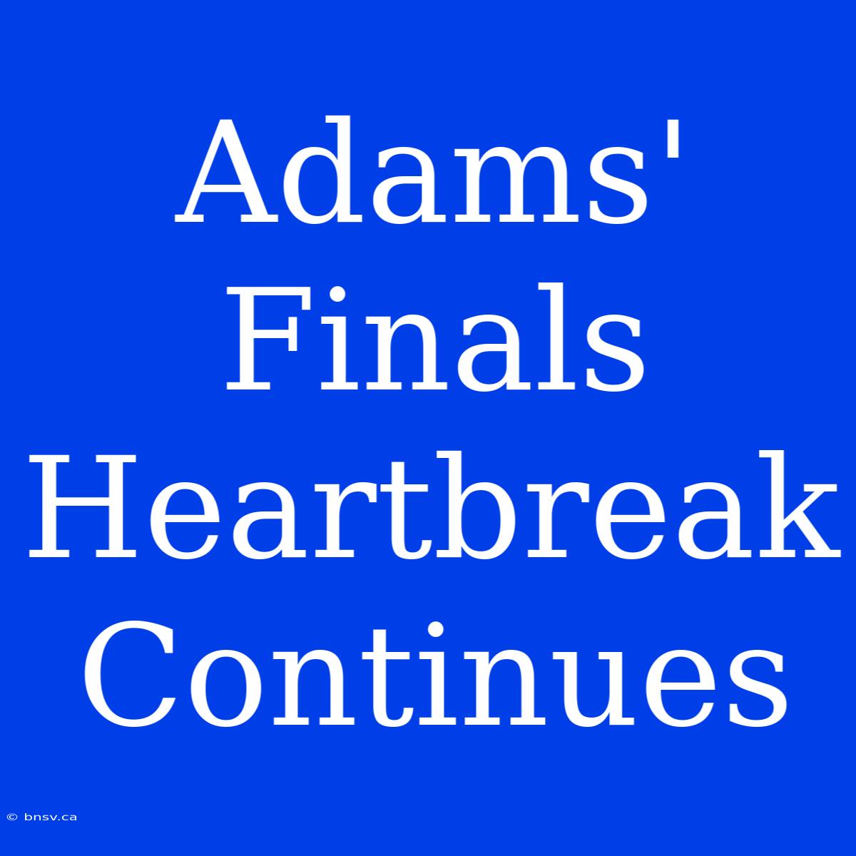 Adams' Finals Heartbreak Continues