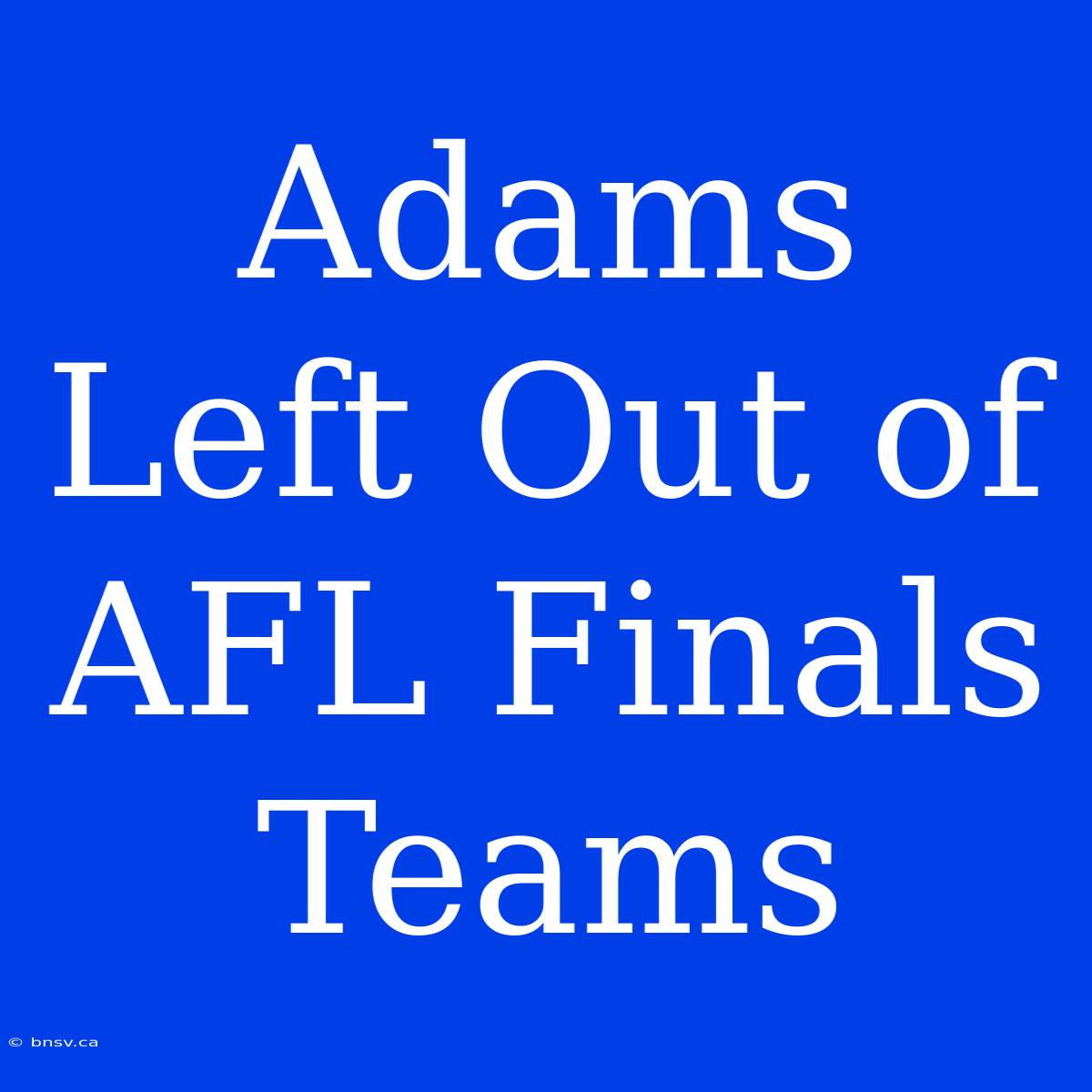 Adams Left Out Of AFL Finals Teams