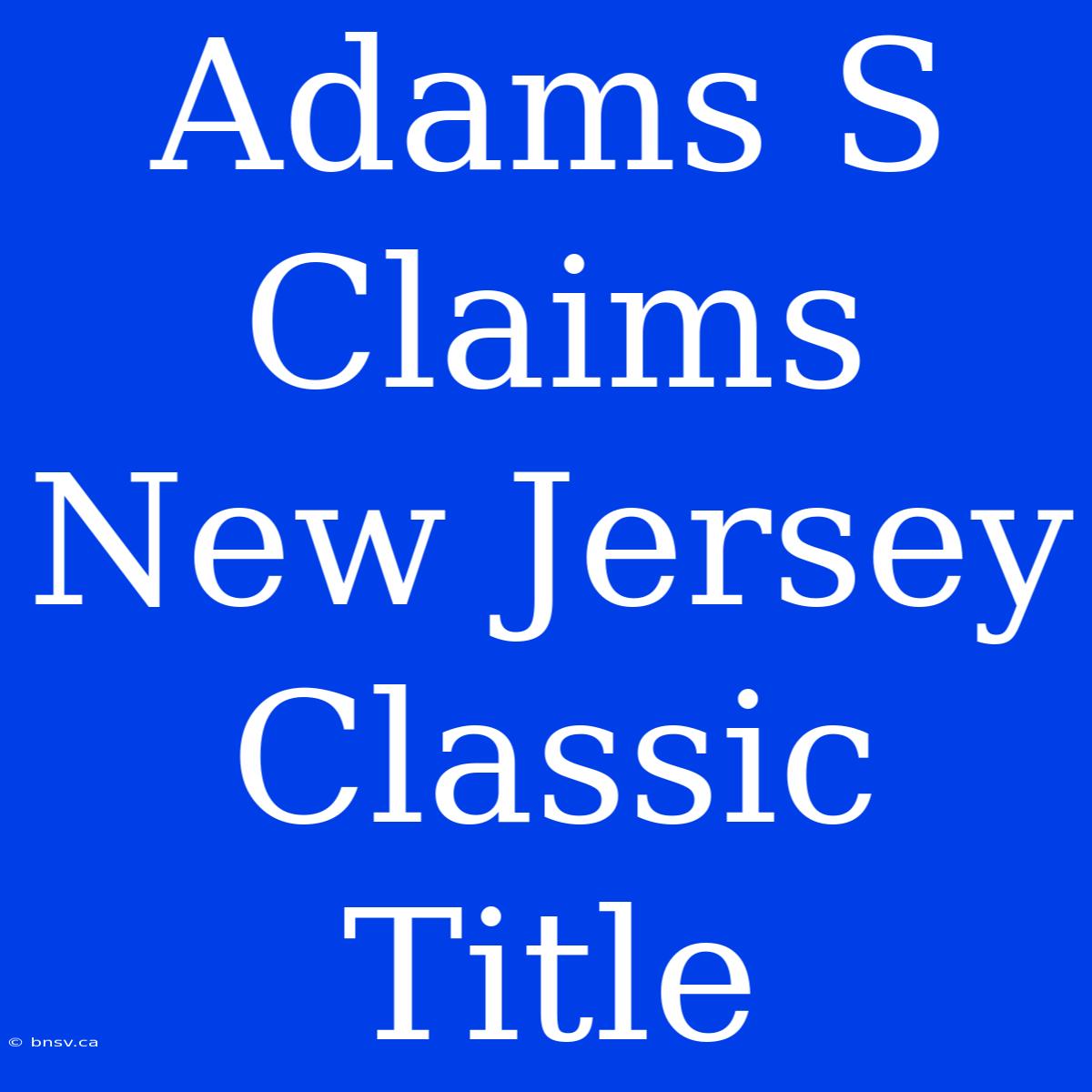 Adams S Claims New Jersey Classic Title