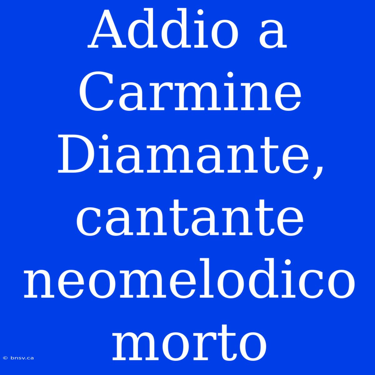 Addio A Carmine Diamante, Cantante Neomelodico Morto