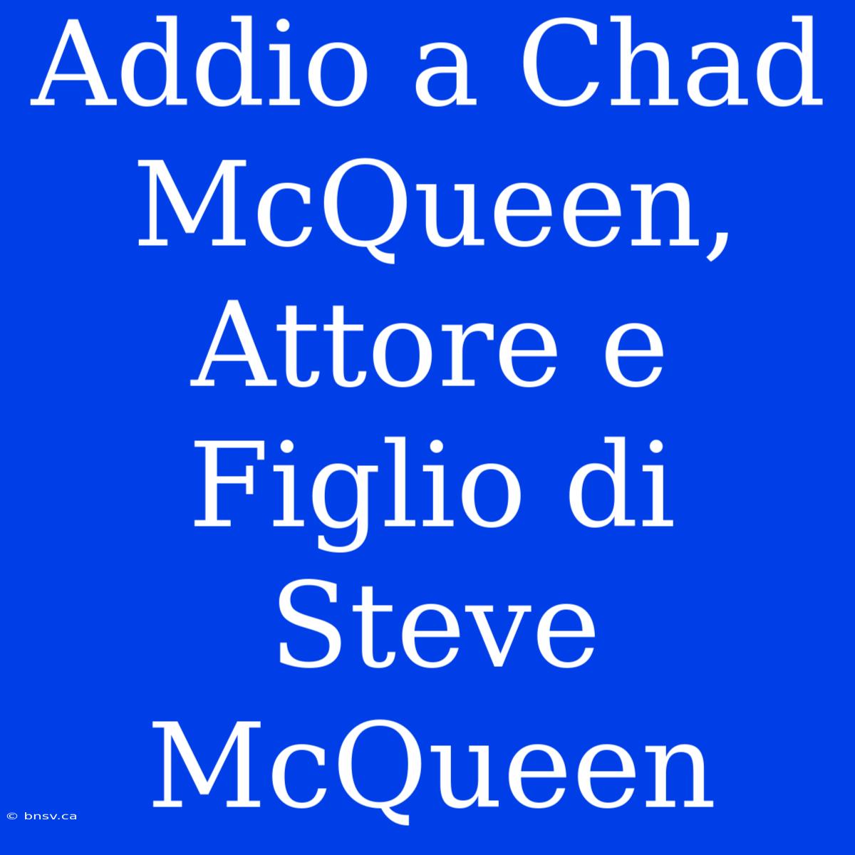 Addio A Chad McQueen, Attore E Figlio Di Steve McQueen