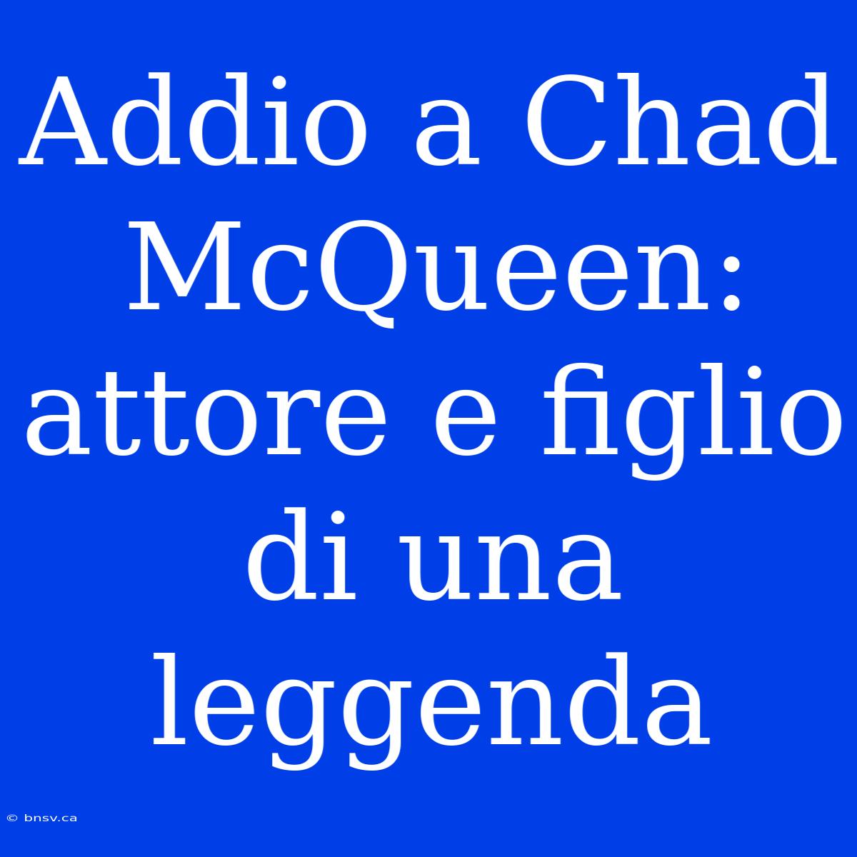 Addio A Chad McQueen: Attore E Figlio Di Una Leggenda