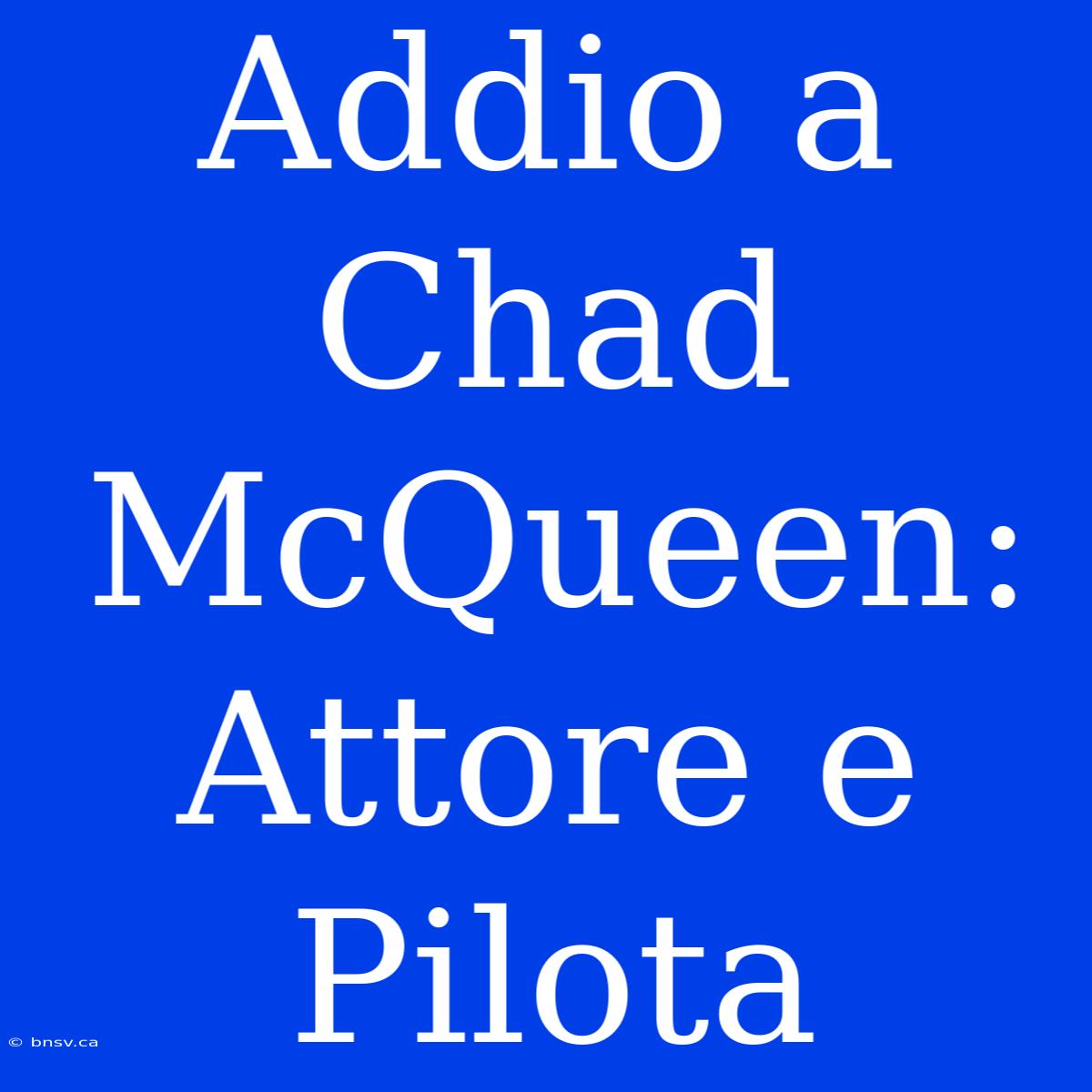 Addio A Chad McQueen: Attore E Pilota