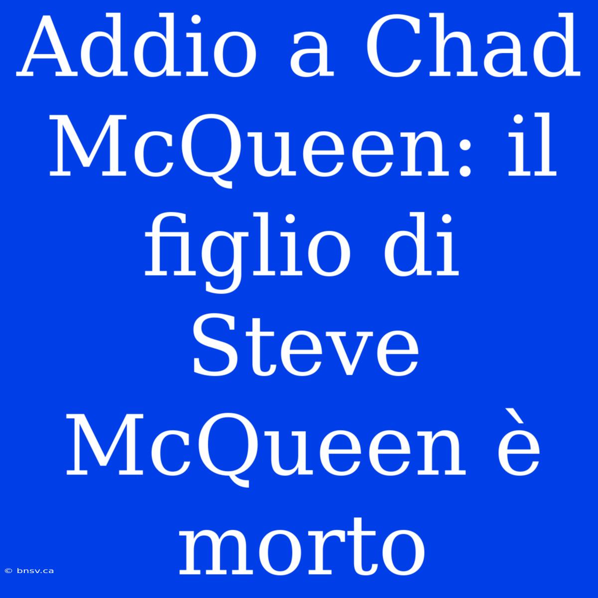 Addio A Chad McQueen: Il Figlio Di Steve McQueen È Morto