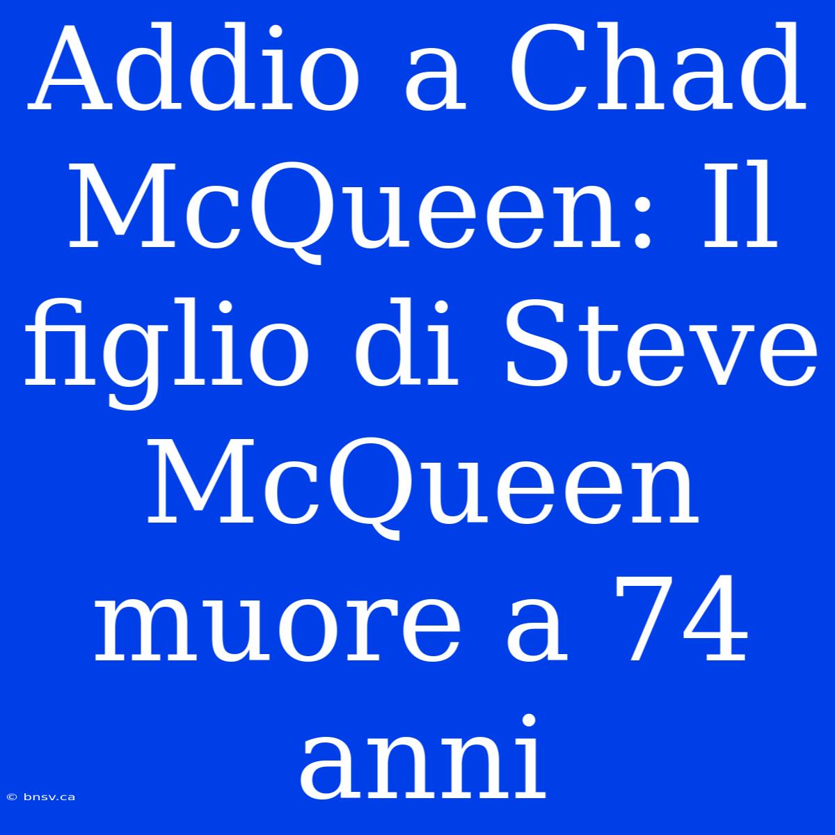 Addio A Chad McQueen: Il Figlio Di Steve McQueen Muore A 74 Anni