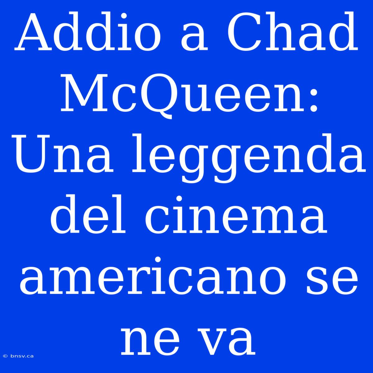 Addio A Chad McQueen: Una Leggenda Del Cinema Americano Se Ne Va