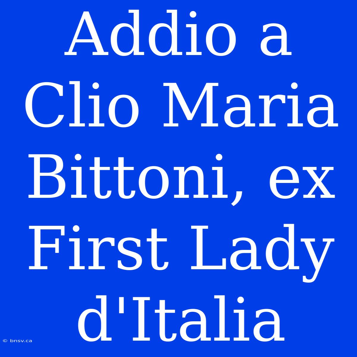 Addio A Clio Maria Bittoni, Ex First Lady D'Italia