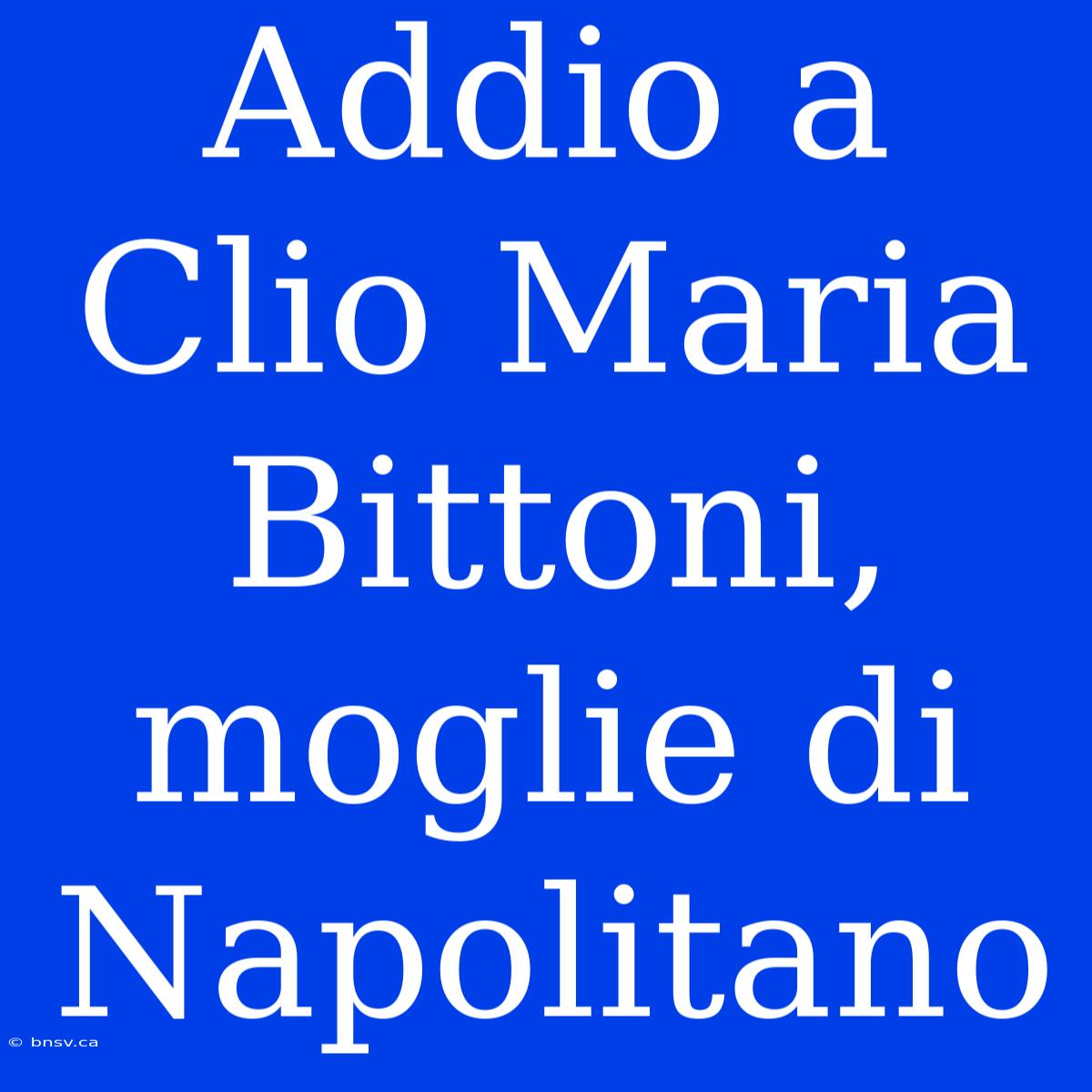 Addio A Clio Maria Bittoni, Moglie Di Napolitano