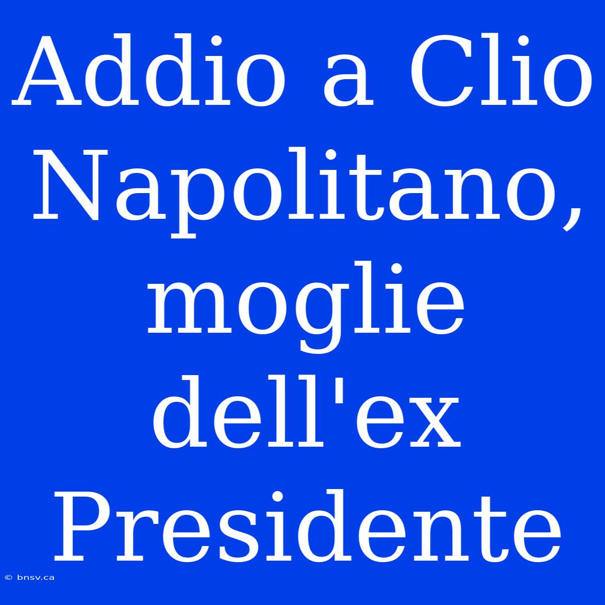 Addio A Clio Napolitano, Moglie Dell'ex Presidente