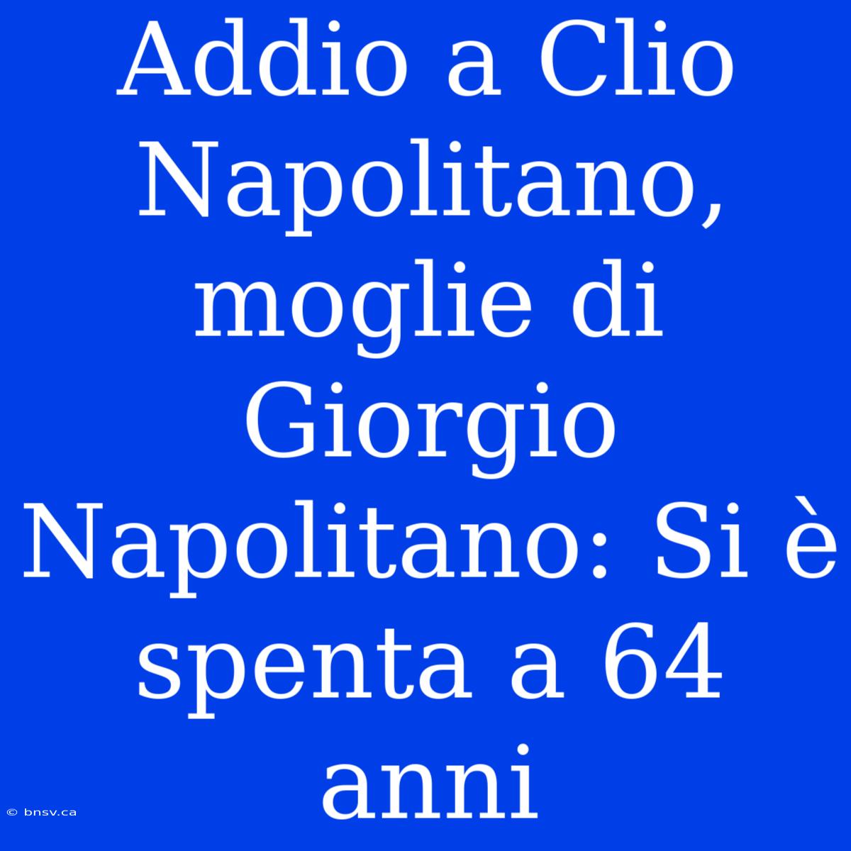 Addio A Clio Napolitano, Moglie Di Giorgio Napolitano: Si È Spenta A 64 Anni