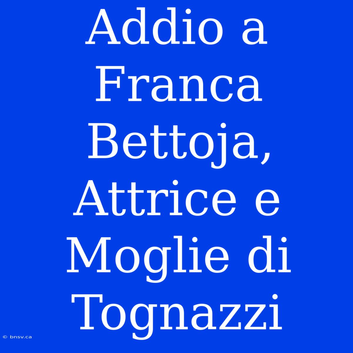 Addio A Franca Bettoja, Attrice E Moglie Di Tognazzi