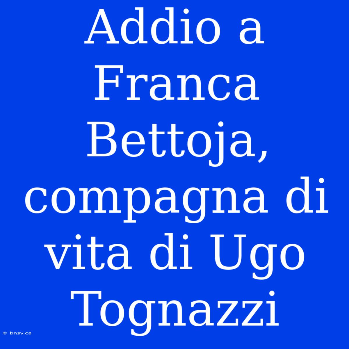 Addio A Franca Bettoja, Compagna Di Vita Di Ugo Tognazzi