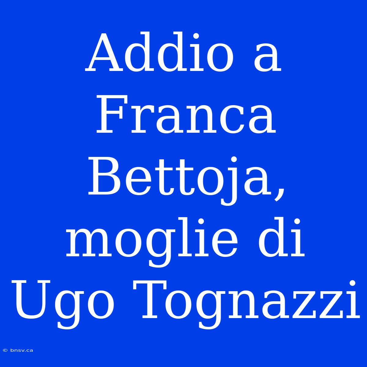 Addio A Franca Bettoja, Moglie Di Ugo Tognazzi