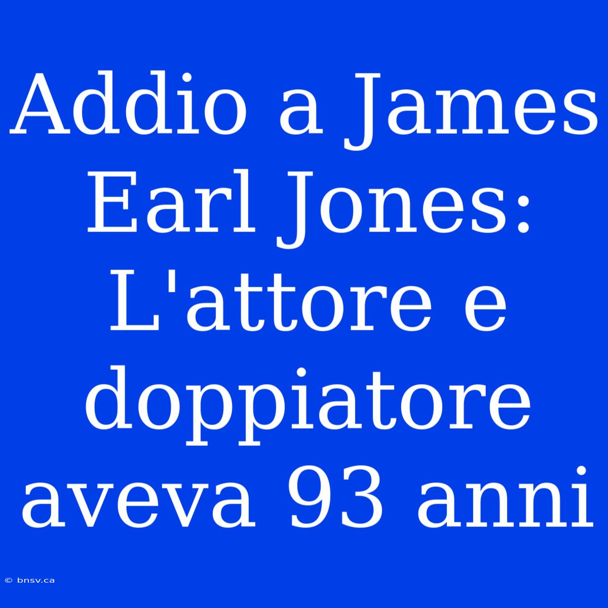 Addio A James Earl Jones: L'attore E Doppiatore Aveva 93 Anni