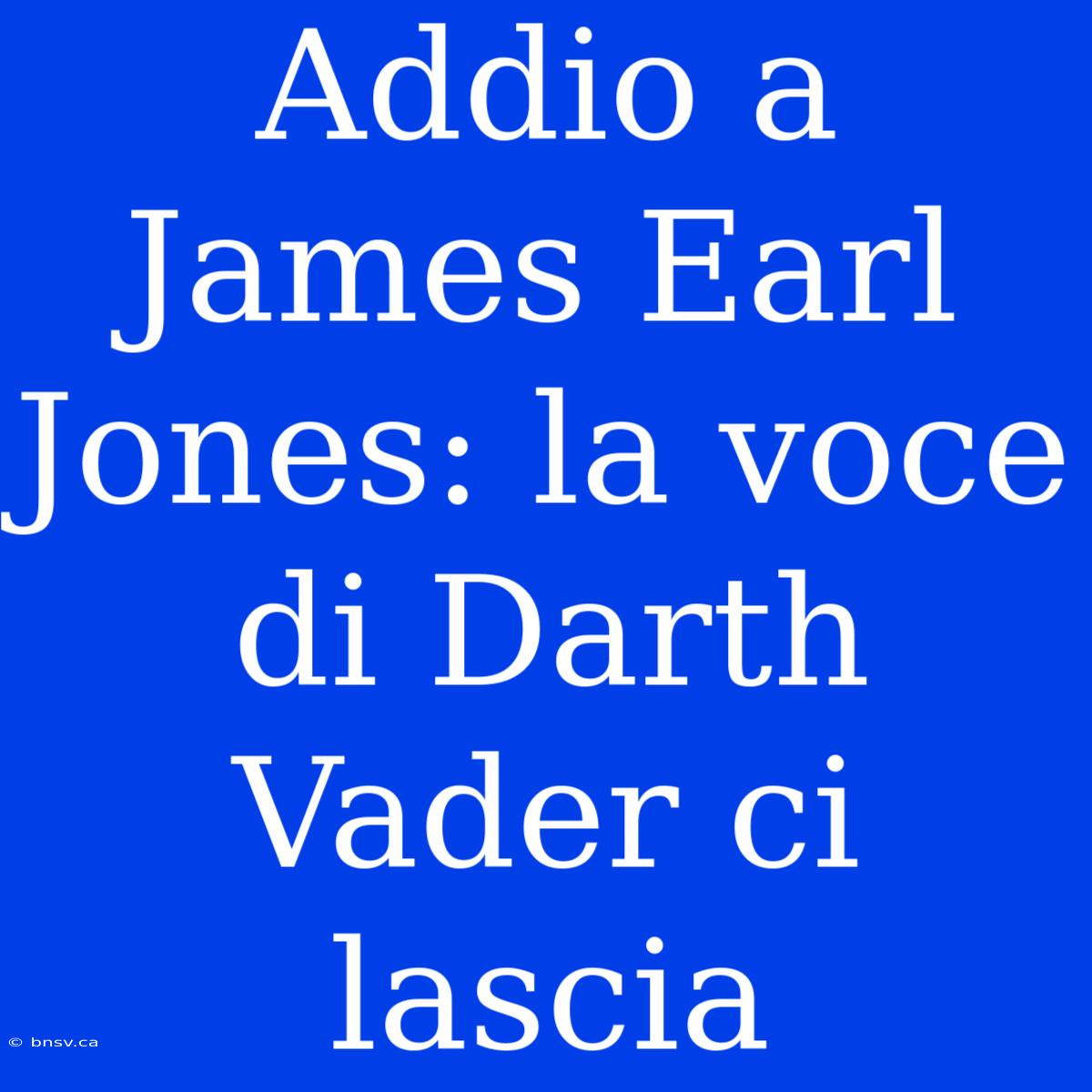 Addio A James Earl Jones: La Voce Di Darth Vader Ci Lascia