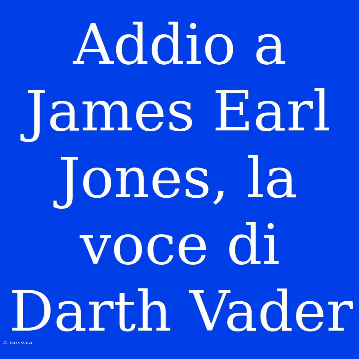 Addio A James Earl Jones, La Voce Di Darth Vader