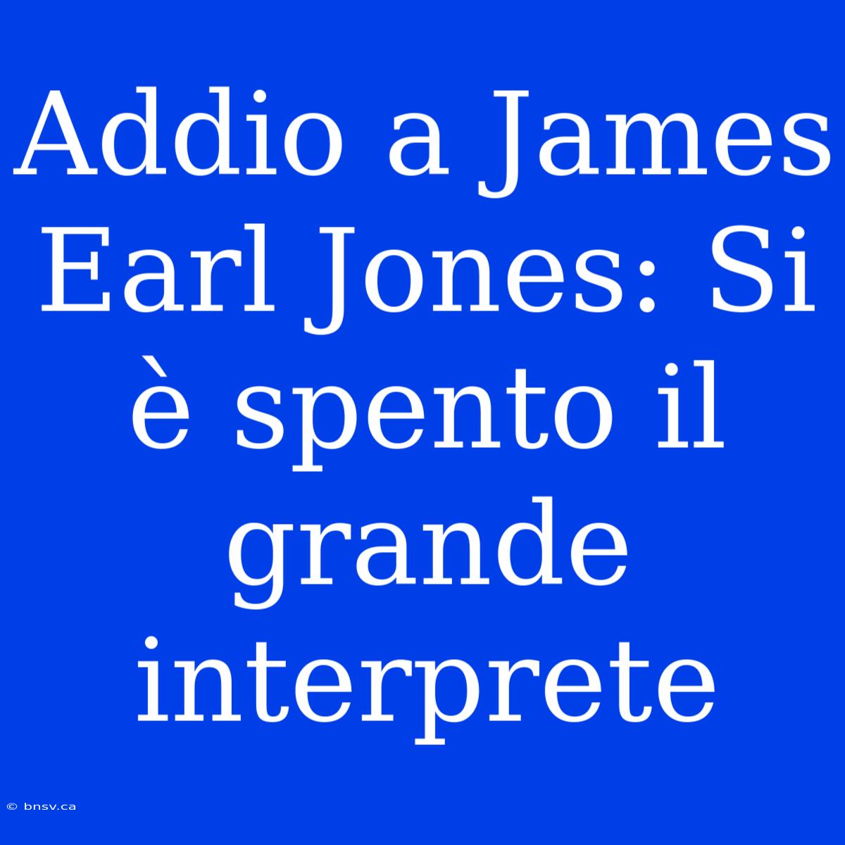 Addio A James Earl Jones: Si È Spento Il Grande Interprete