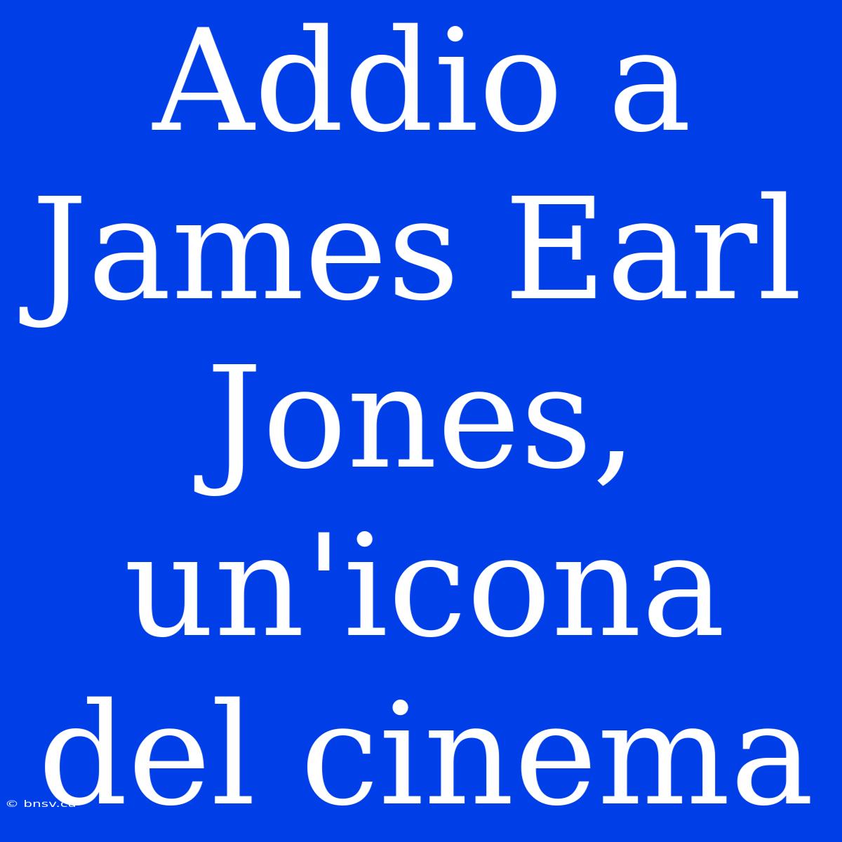 Addio A James Earl Jones, Un'icona Del Cinema