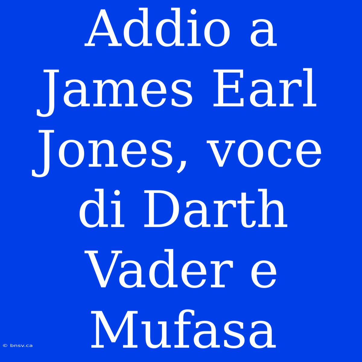 Addio A James Earl Jones, Voce Di Darth Vader E Mufasa