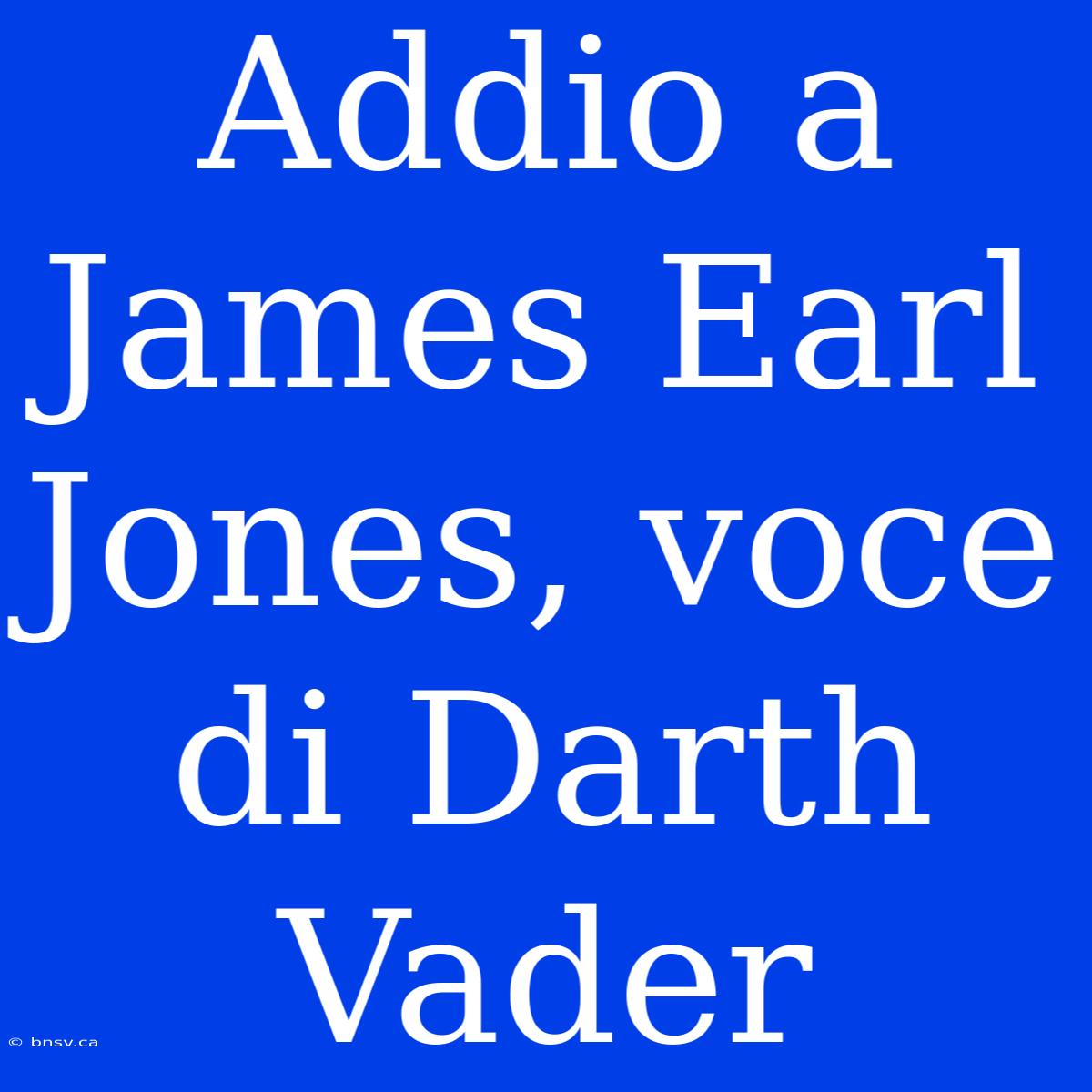 Addio A James Earl Jones, Voce Di Darth Vader