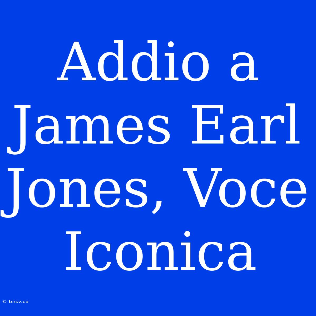 Addio A James Earl Jones, Voce Iconica