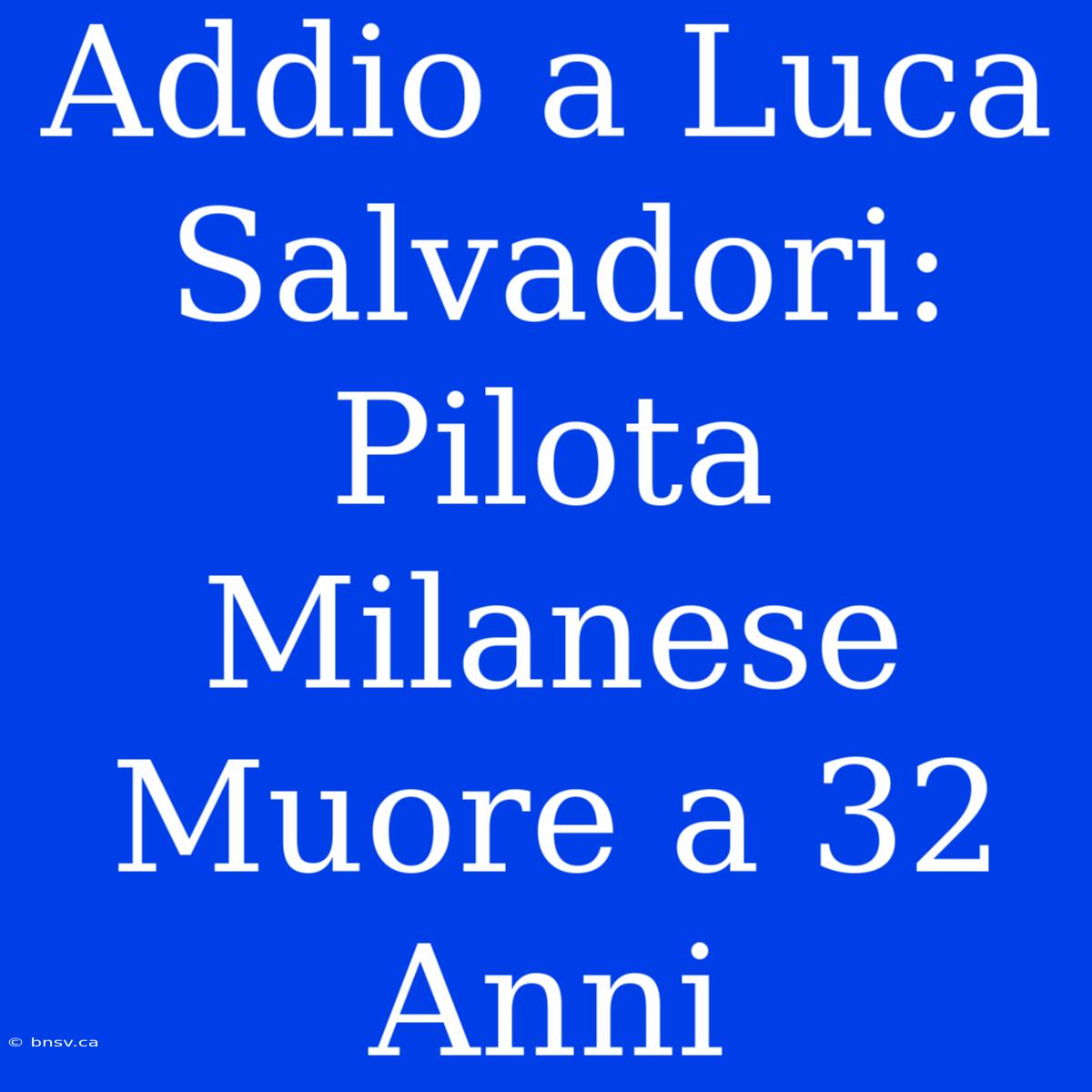 Addio A Luca Salvadori: Pilota Milanese Muore A 32 Anni