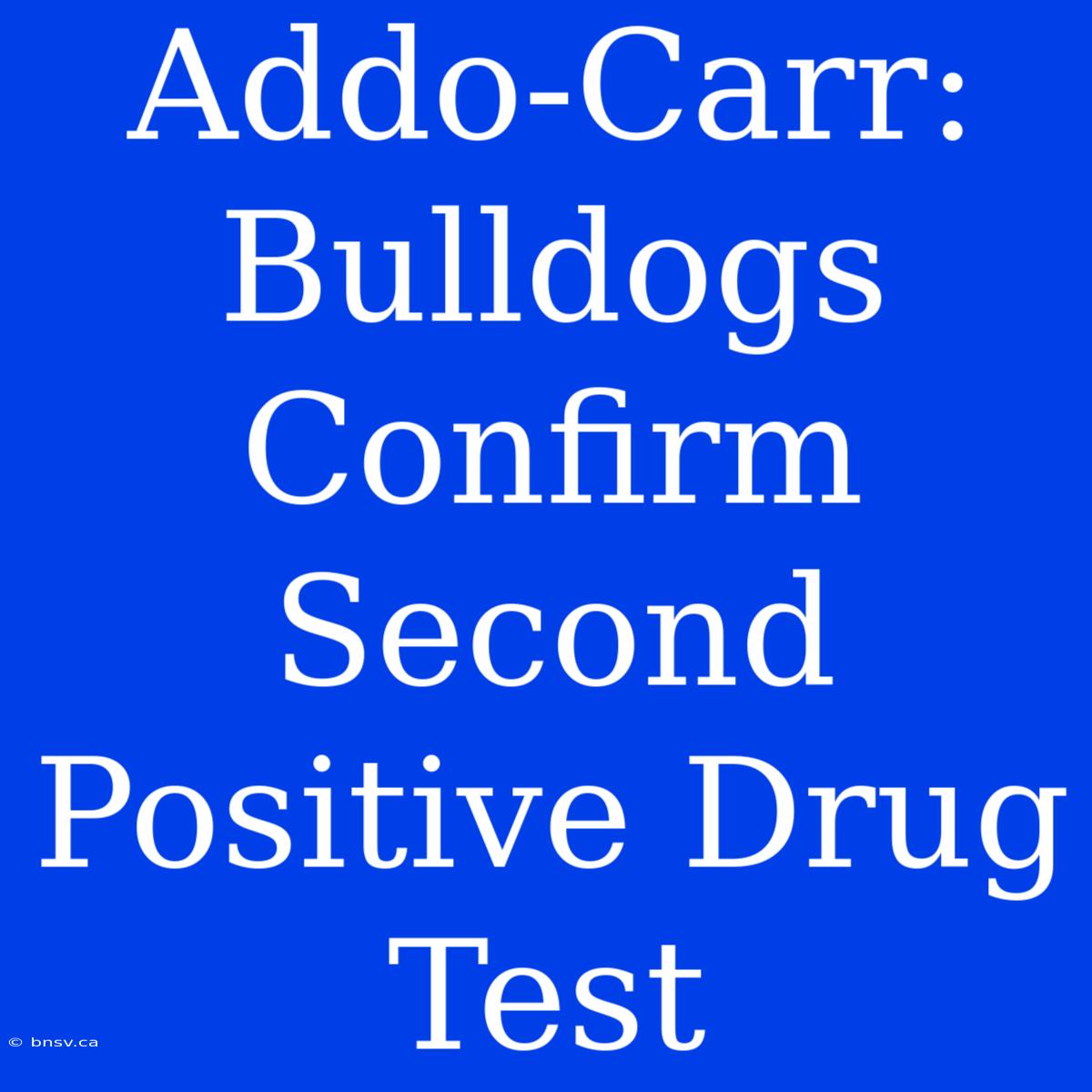 Addo-Carr: Bulldogs Confirm Second Positive Drug Test