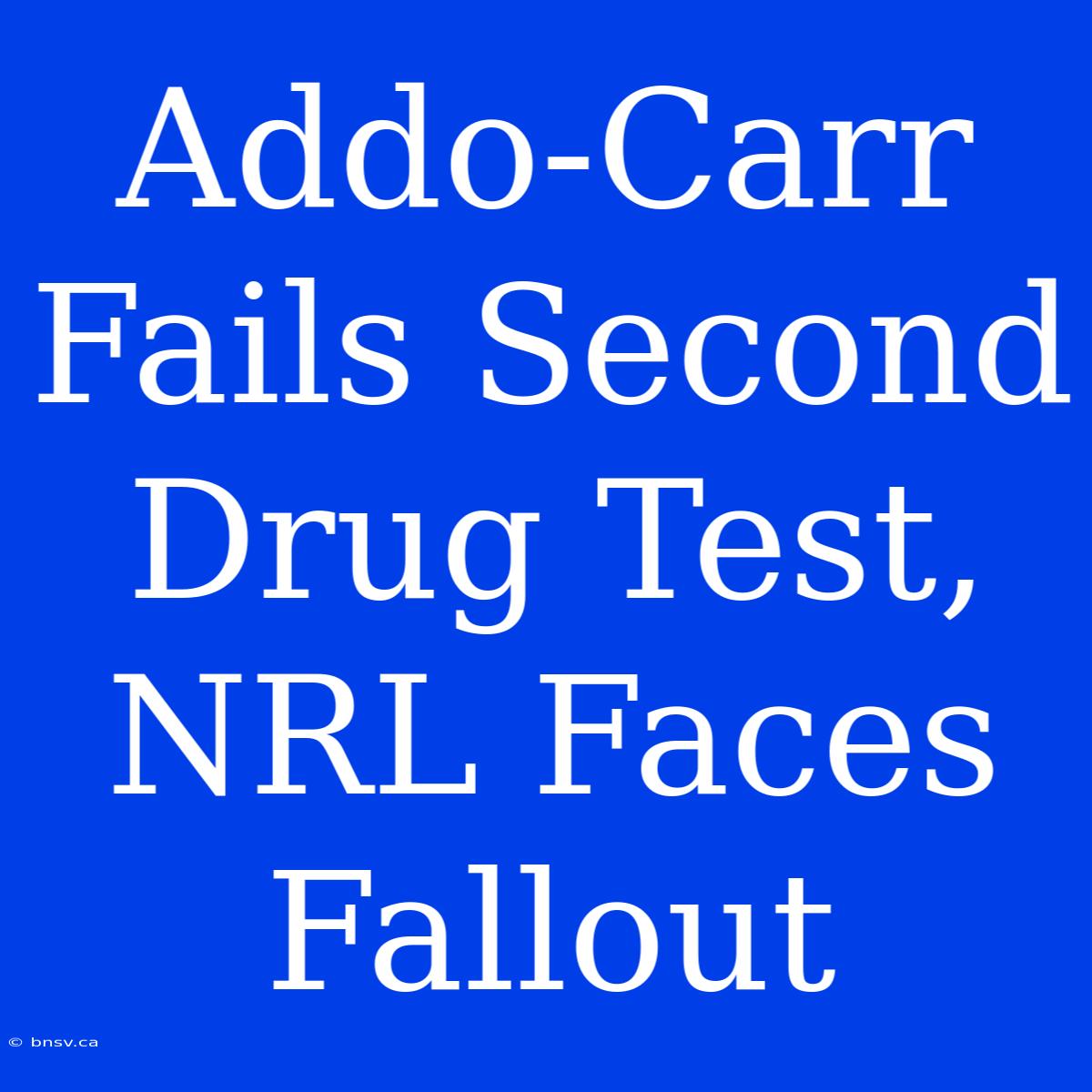 Addo-Carr Fails Second Drug Test, NRL Faces Fallout