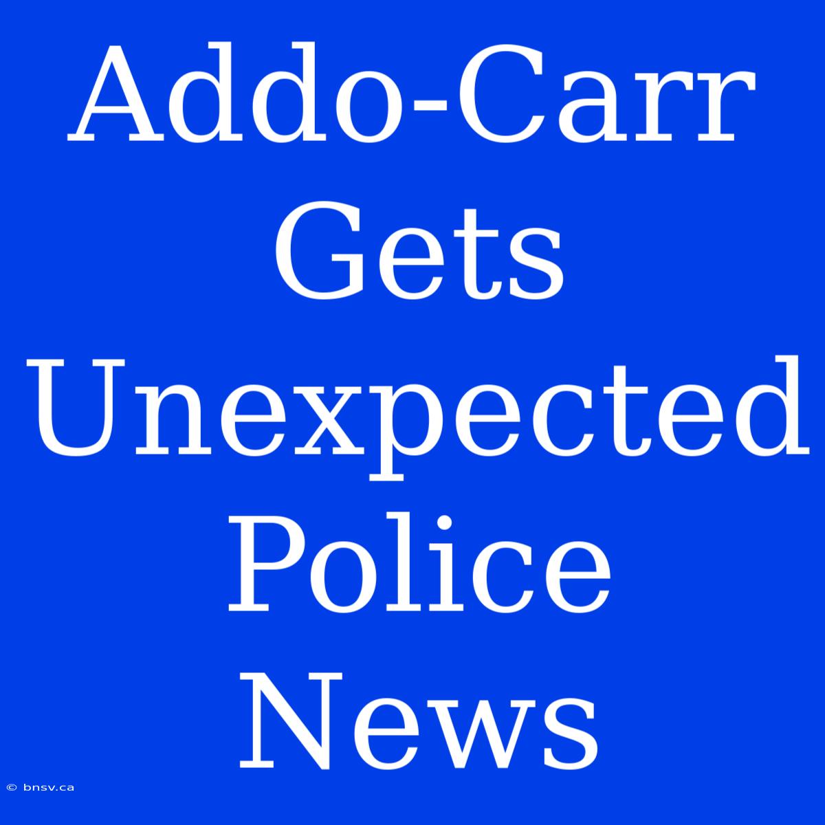 Addo-Carr Gets Unexpected Police News