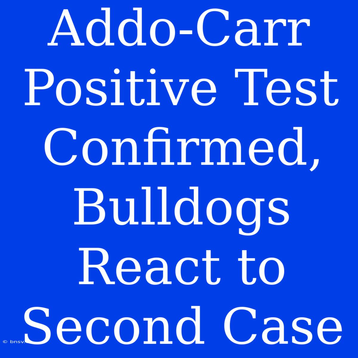 Addo-Carr Positive Test Confirmed, Bulldogs React To Second Case