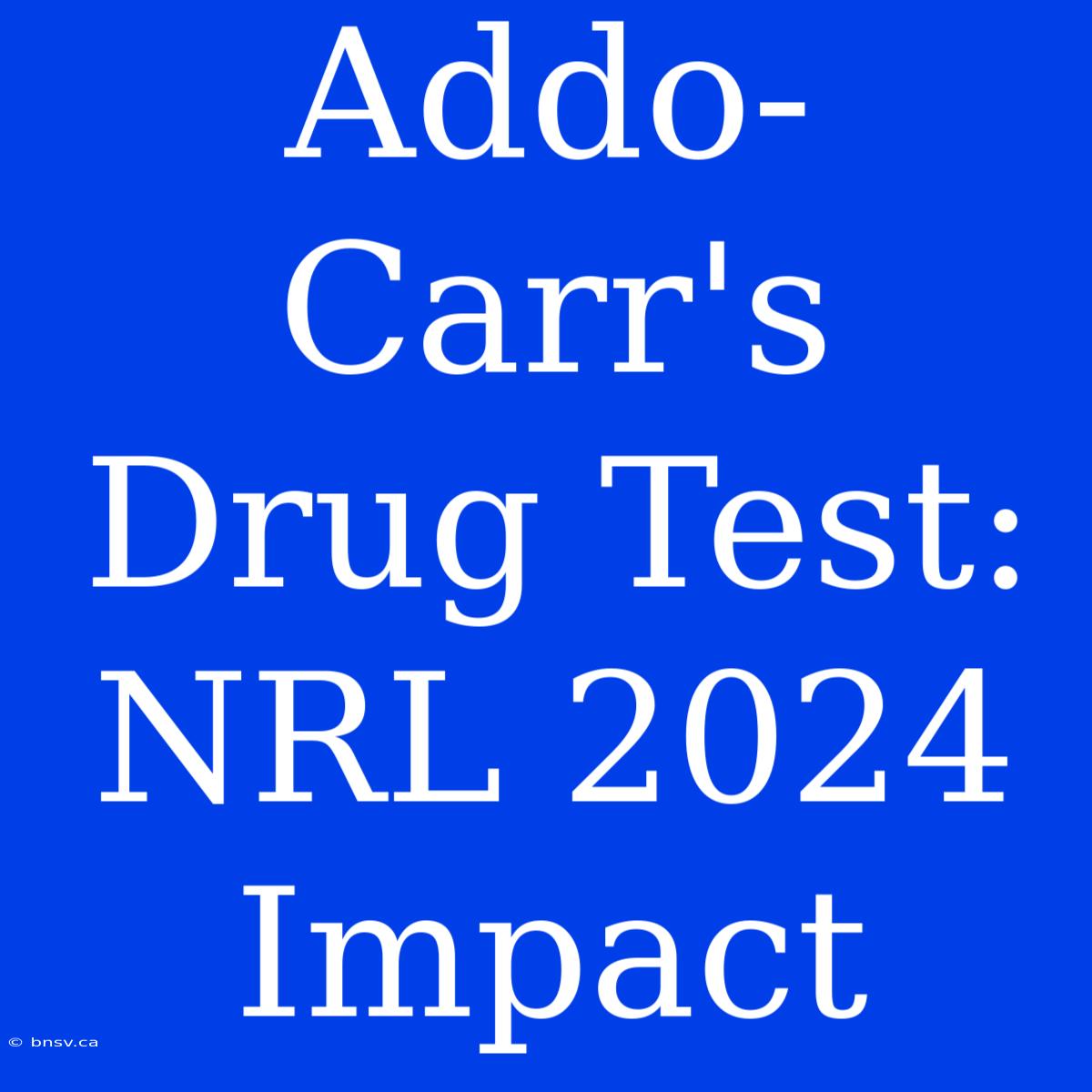 Addo-Carr's Drug Test: NRL 2024 Impact