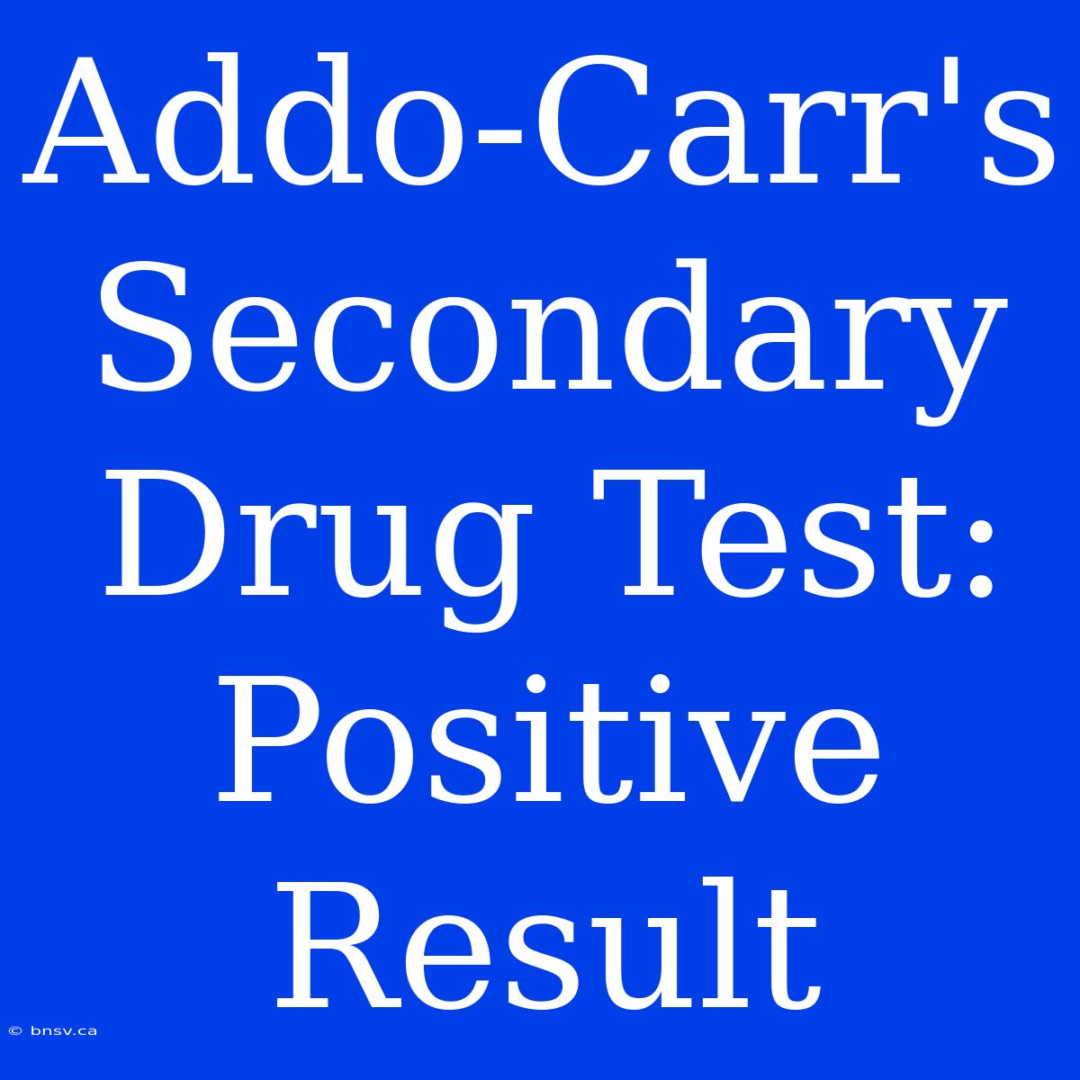 Addo-Carr's Secondary Drug Test: Positive Result