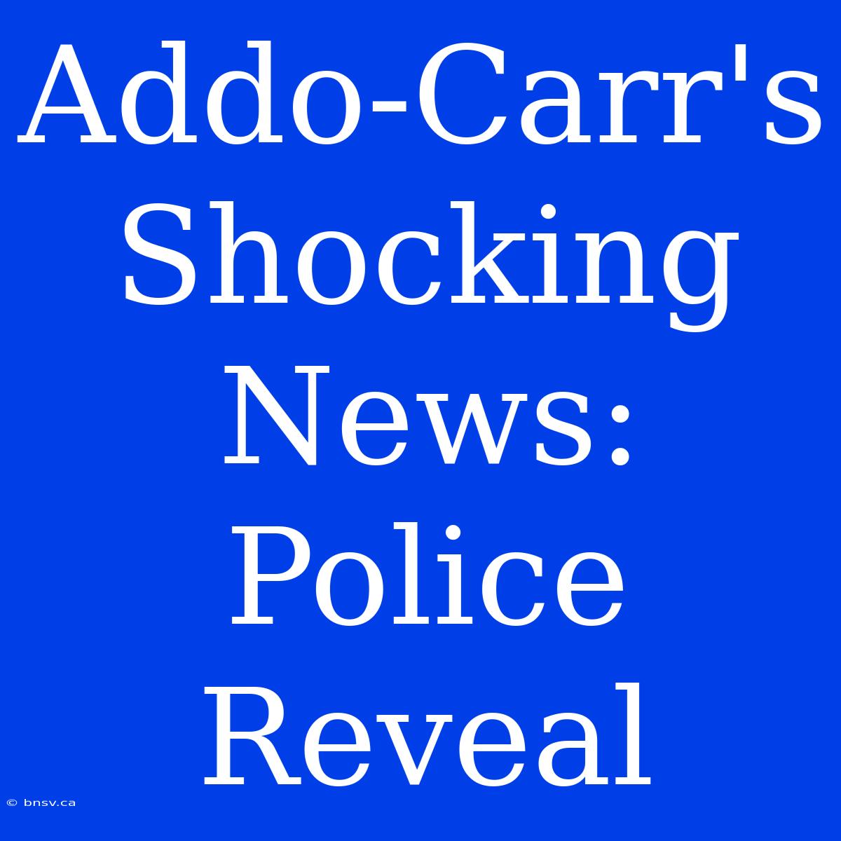 Addo-Carr's Shocking News: Police Reveal