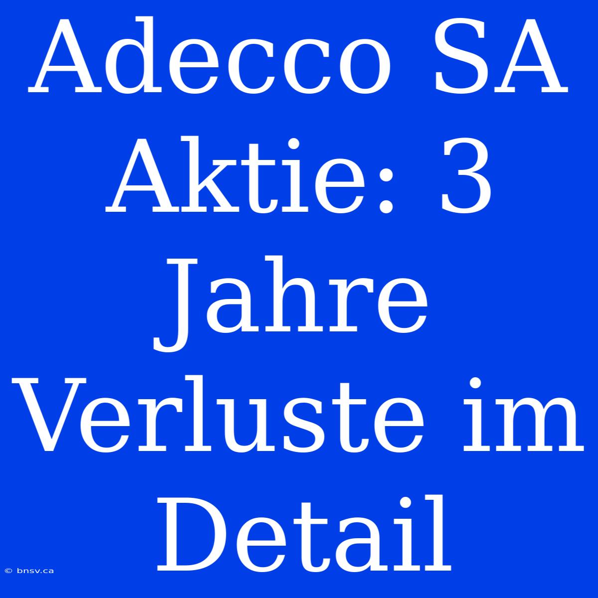 Adecco SA Aktie: 3 Jahre Verluste Im Detail