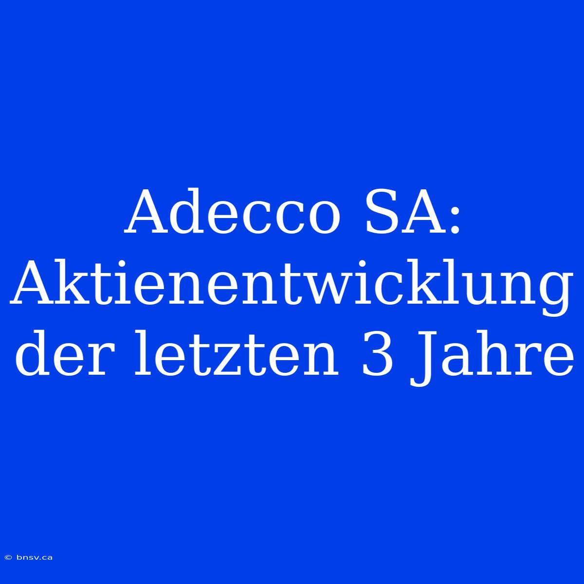 Adecco SA: Aktienentwicklung Der Letzten 3 Jahre