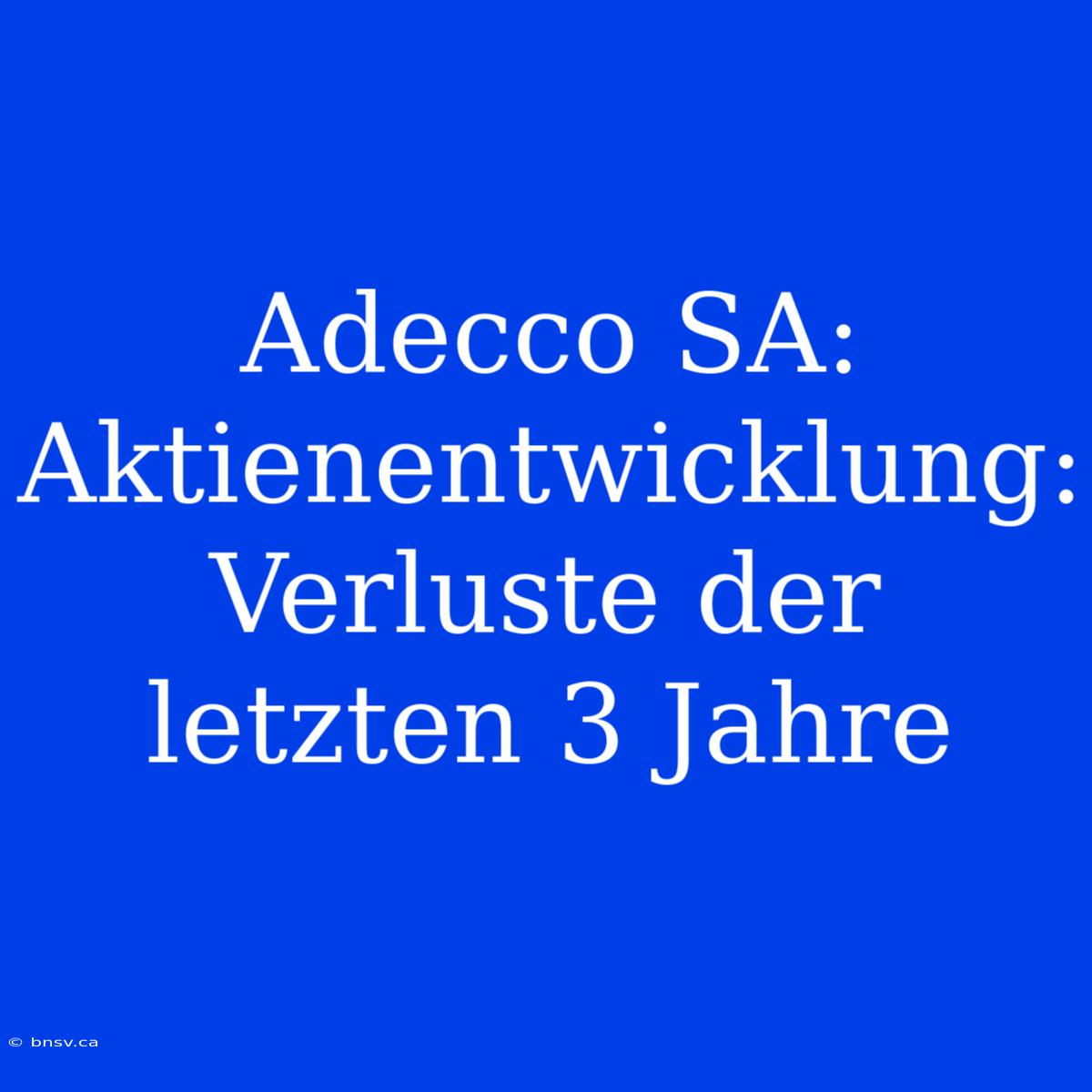 Adecco SA: Aktienentwicklung: Verluste Der Letzten 3 Jahre